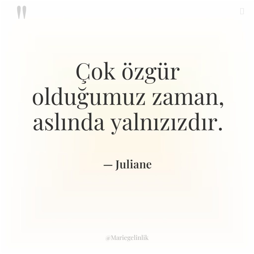 Çok özgür olduğumuz zaman, aslında yalnızızdır.