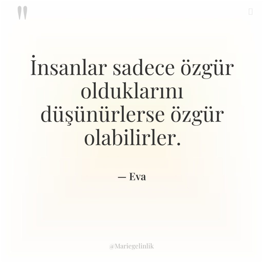 İnsanlar sadece özgür olduklarını düşünürlerse özgür olabilirler.