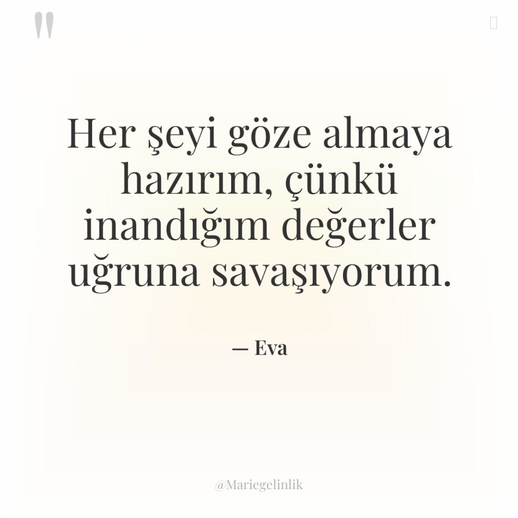 Her şeyi göze almaya hazırım, çünkü inandığım değerler uğruna savaşıyorum.