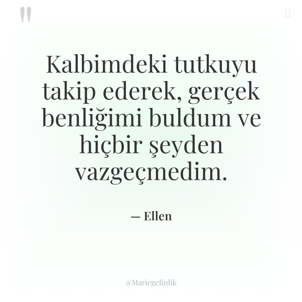 Kalbimdeki tutkuyu takip ederek, gerçek benliğimi buldum ve hiçbir şeyden…