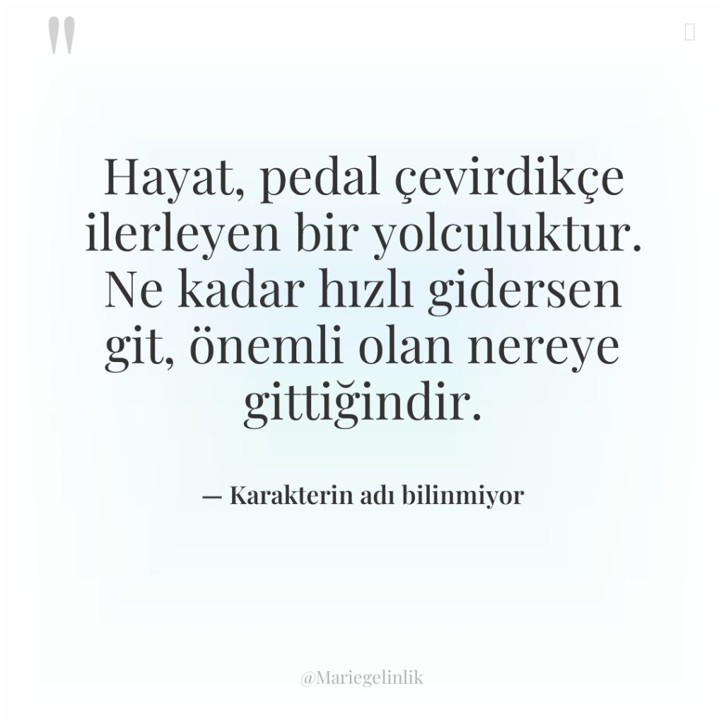 Hayat, pedal çevirdikçe ilerleyen bir yolculuktur. Ne kadar hızlı gidersen…