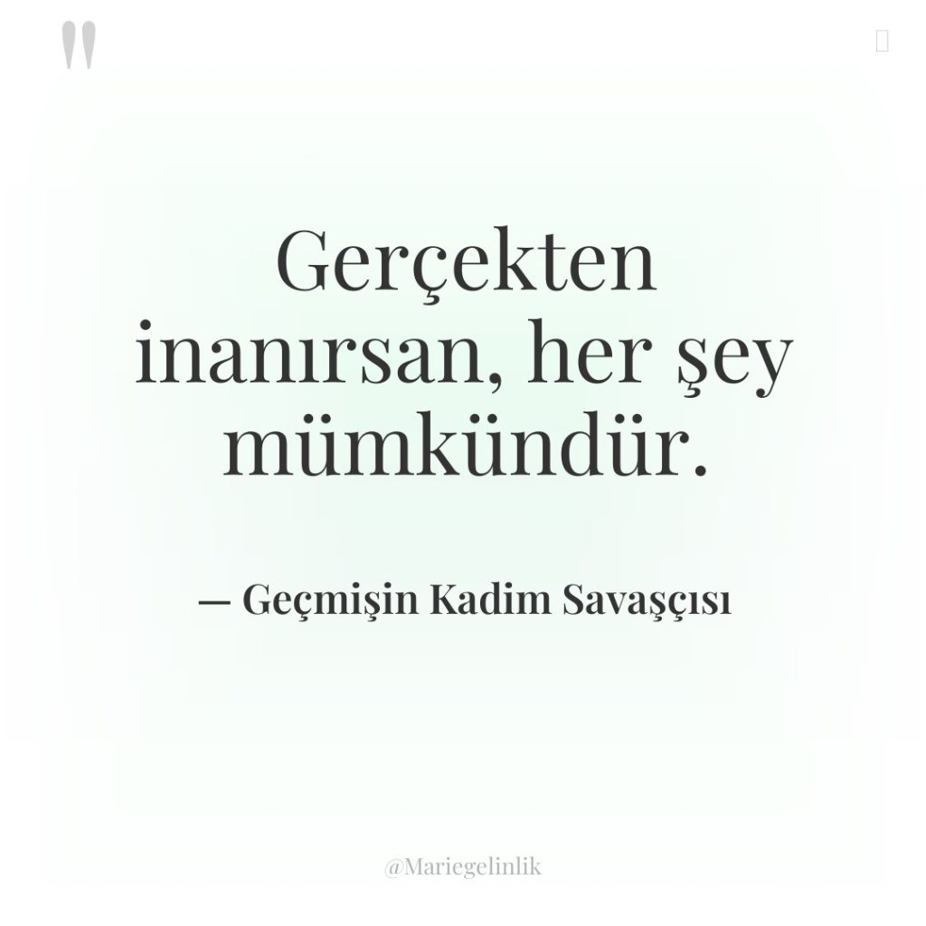 Gerçekten inanırsan, her şey mümkündür.