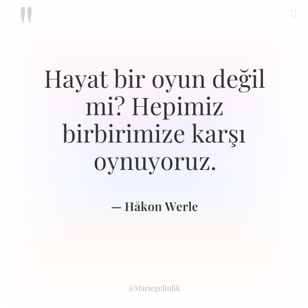 Hayat bir oyun değil mi? Hepimiz birbirimize karşı oynuyoruz.