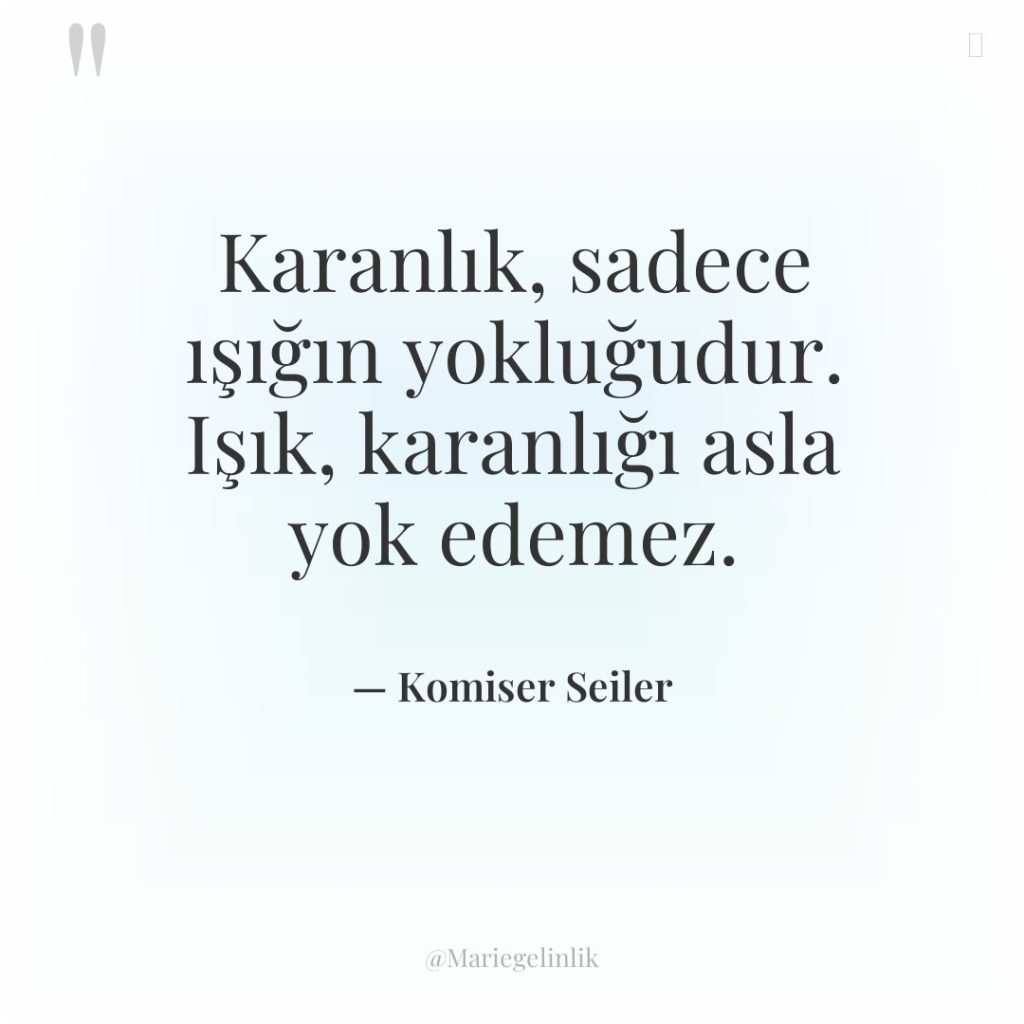 Karanlık, sadece ışığın yokluğudur. Işık, karanlığı asla yok edemez.