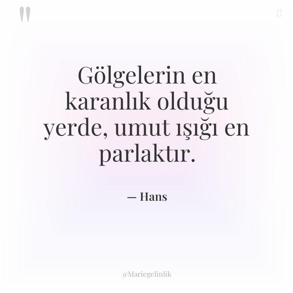 Gölgelerin en karanlık olduğu yerde, umut ışığı en parlaktır.