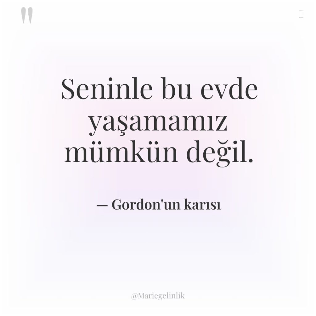 Seninle bu evde yaşamamız mümkün değil.