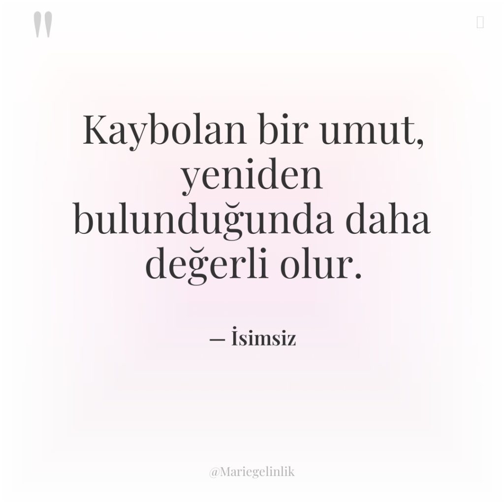 Kaybolan bir umut, yeniden bulunduğunda daha değerli olur.