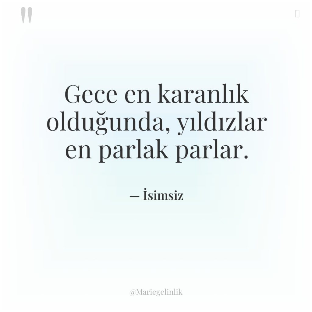 Gece en karanlık olduğunda, yıldızlar en parlak parlar.