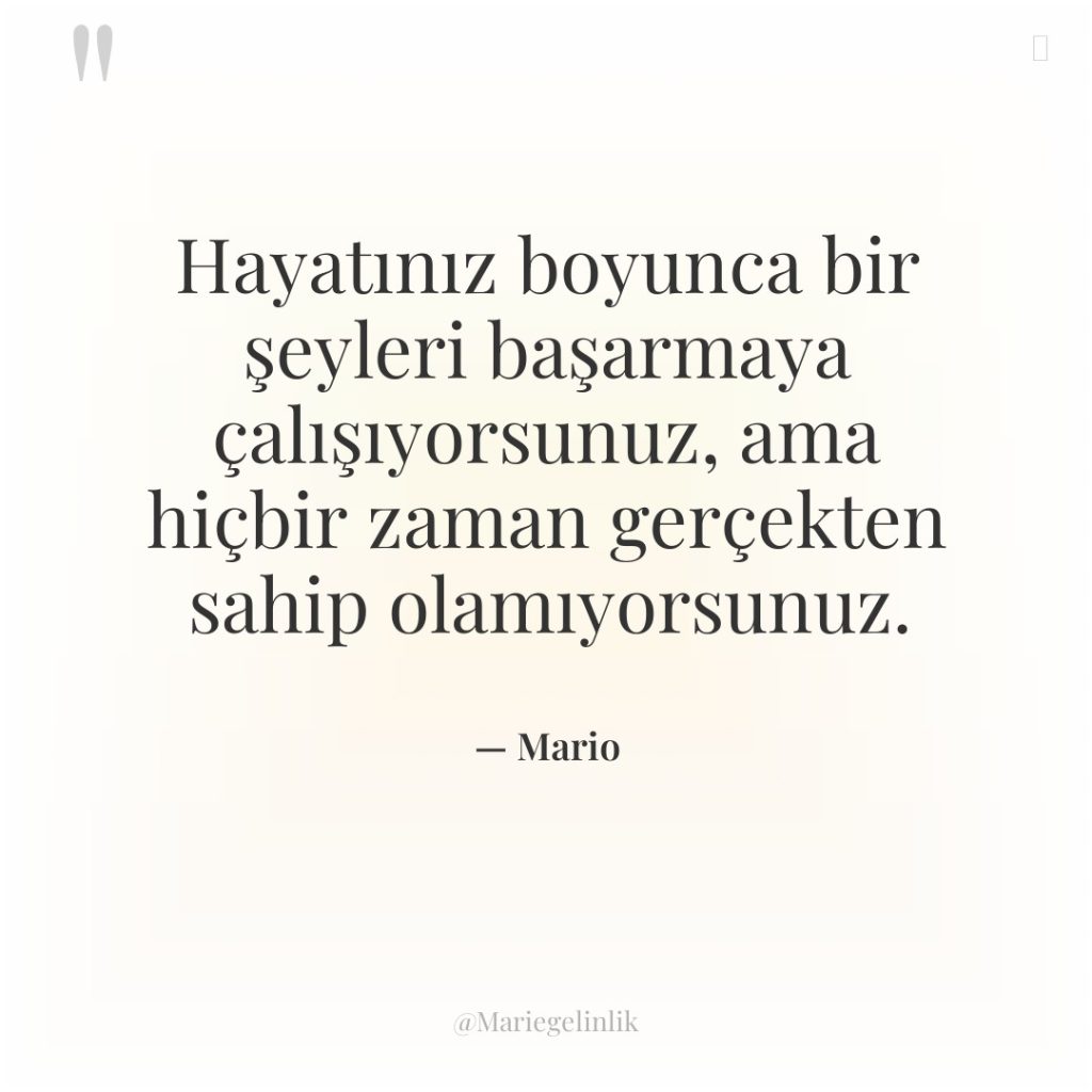 Hayatınız boyunca bir şeyleri başarmaya çalışıyorsunuz, ama hiçbir zaman gerçekten…