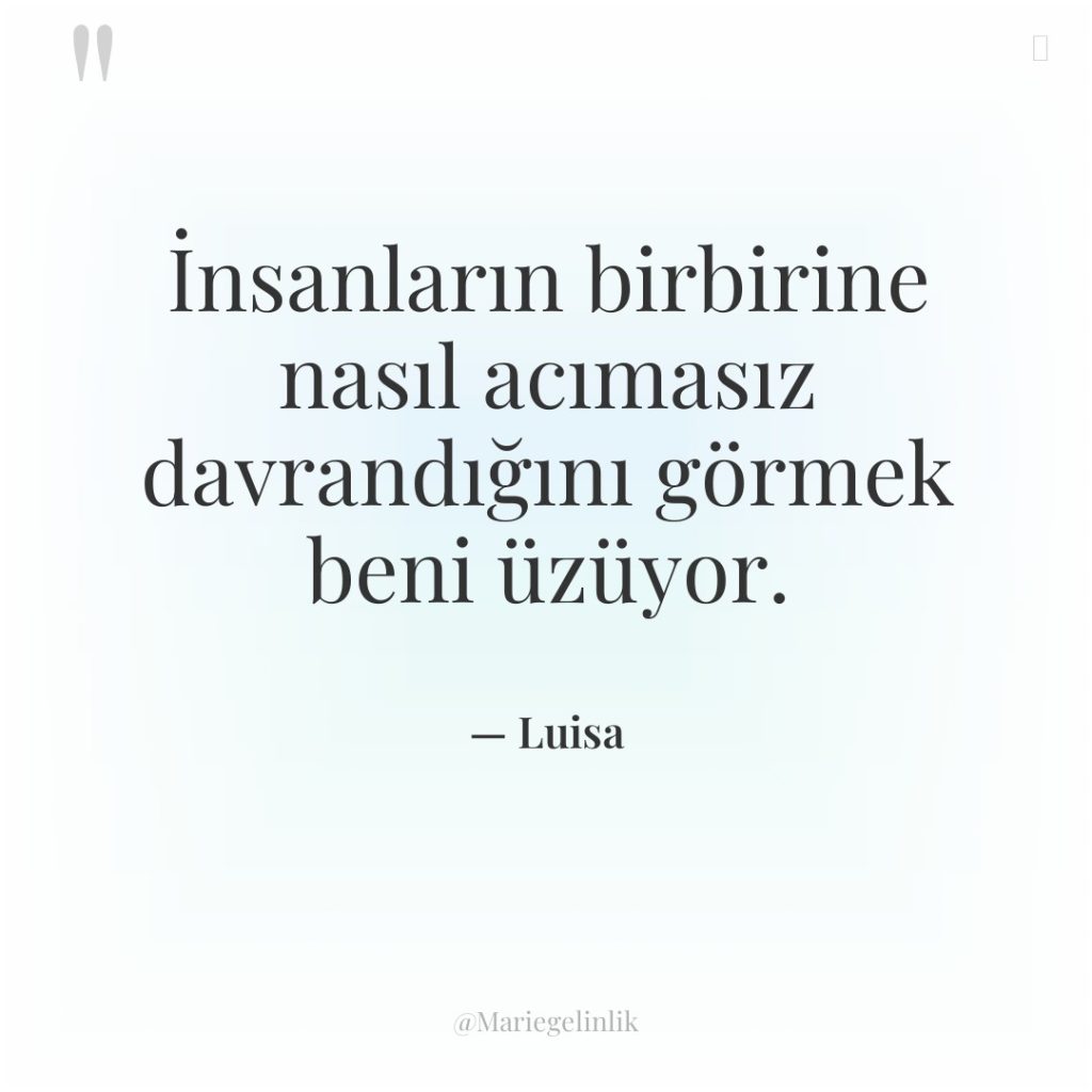 İnsanların birbirine nasıl acımasız davrandığını görmek beni üzüyor.