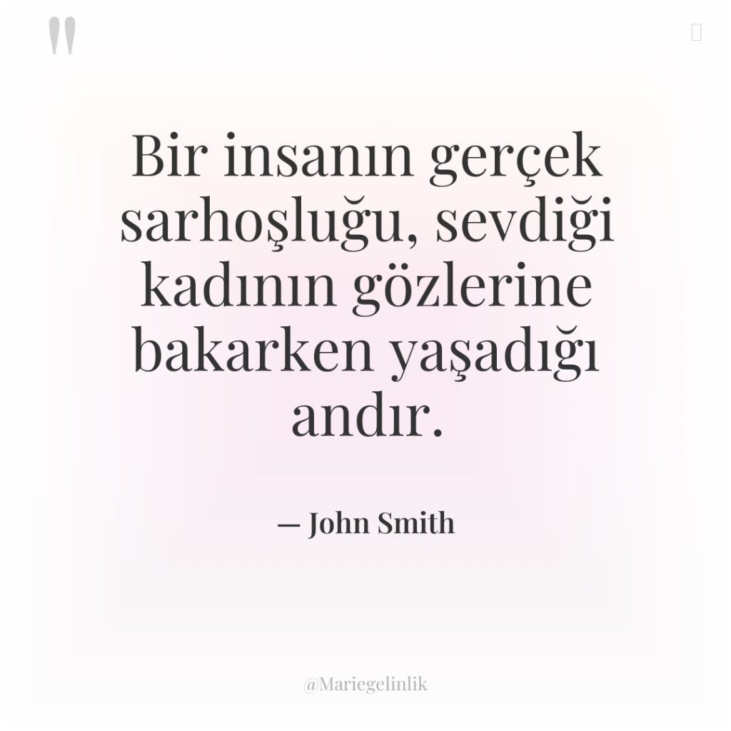 Bir insanın gerçek sarhoşluğu, sevdiği kadının gözlerine bakarken yaşadığı andır.