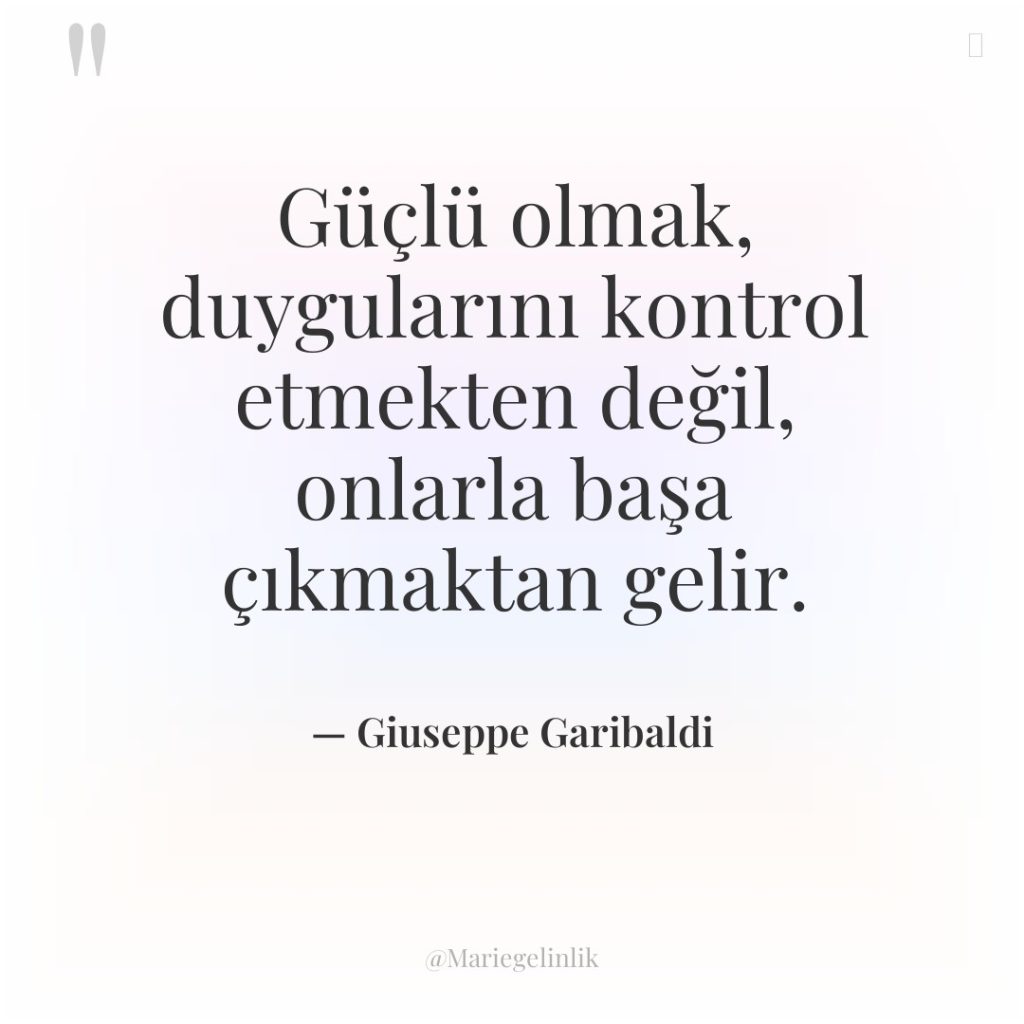 Güçlü olmak, duygularını kontrol etmekten değil, onlarla başa çıkmaktan gelir.