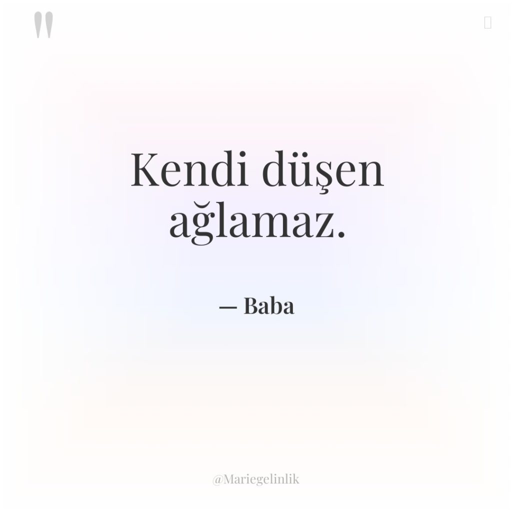 Kendi düşen ağlamaz.