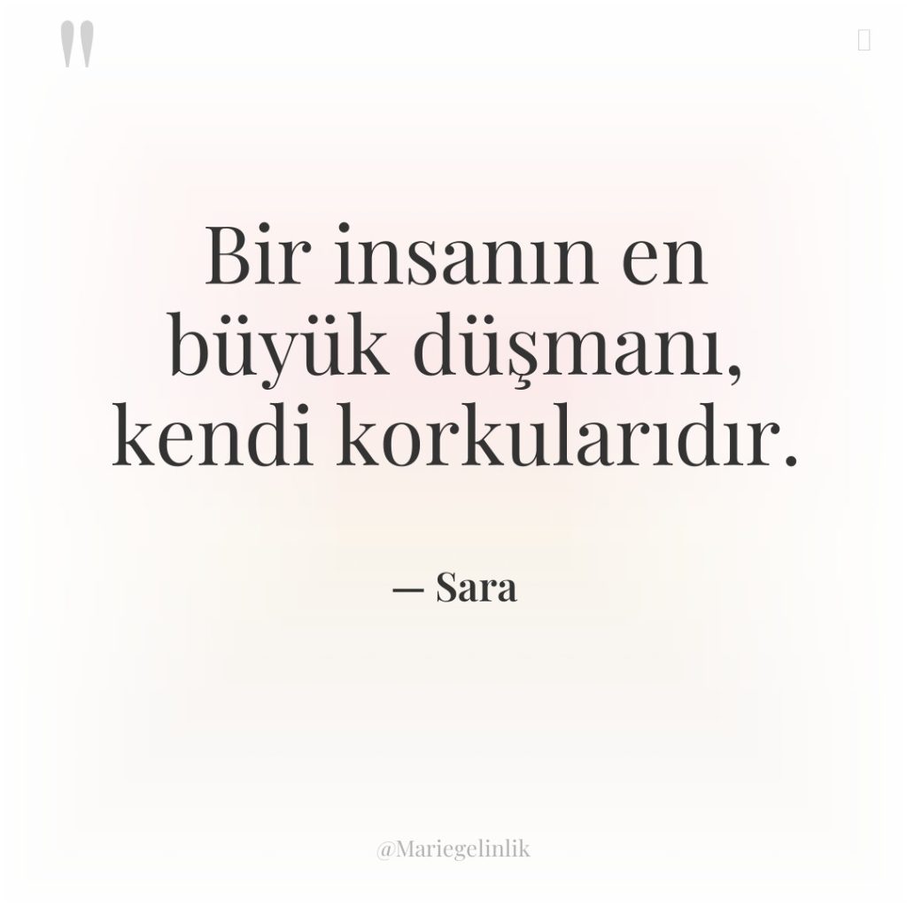 Bir insanın en büyük düşmanı, kendi korkularıdır.