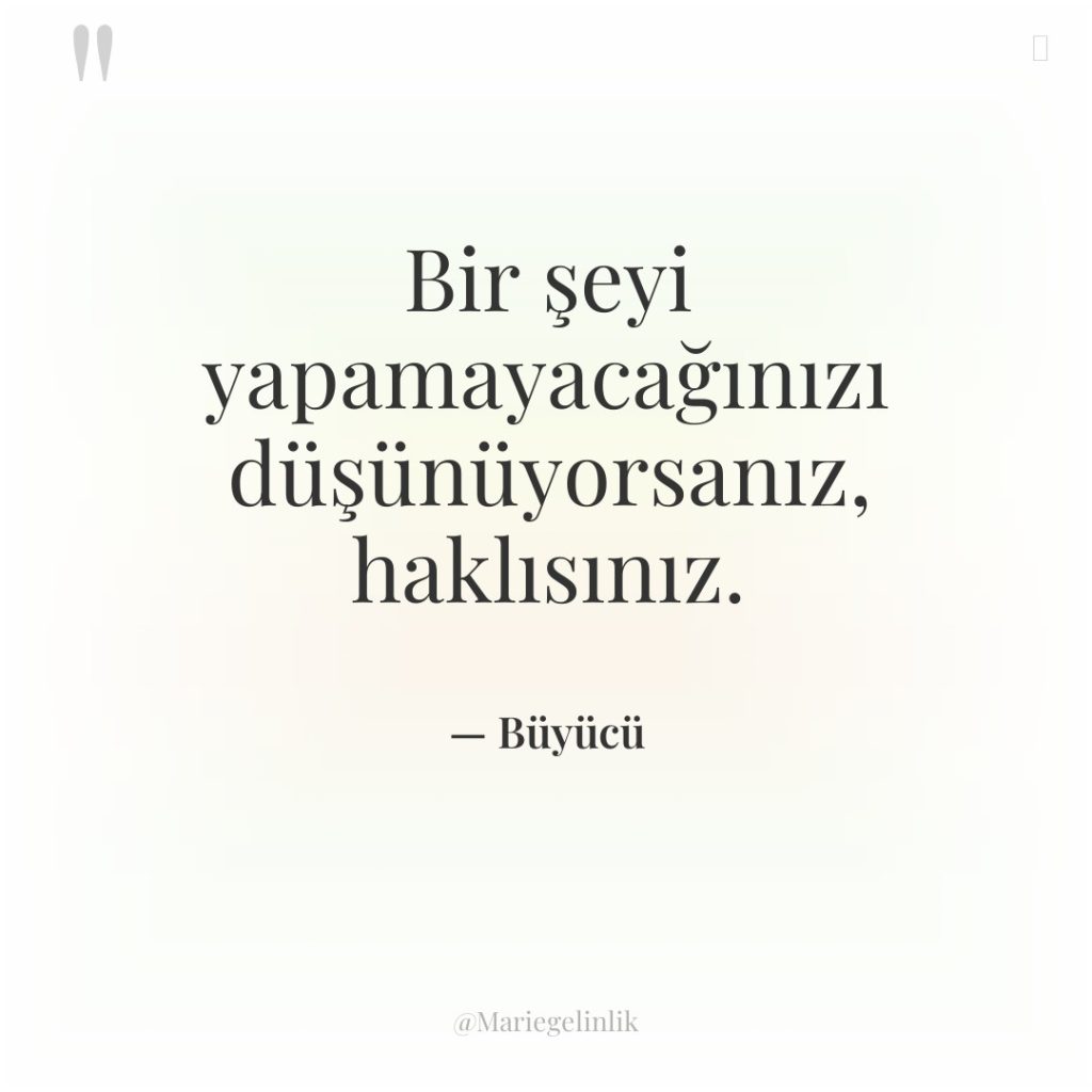 Bir şeyi yapamayacağınızı düşünüyorsanız, haklısınız.