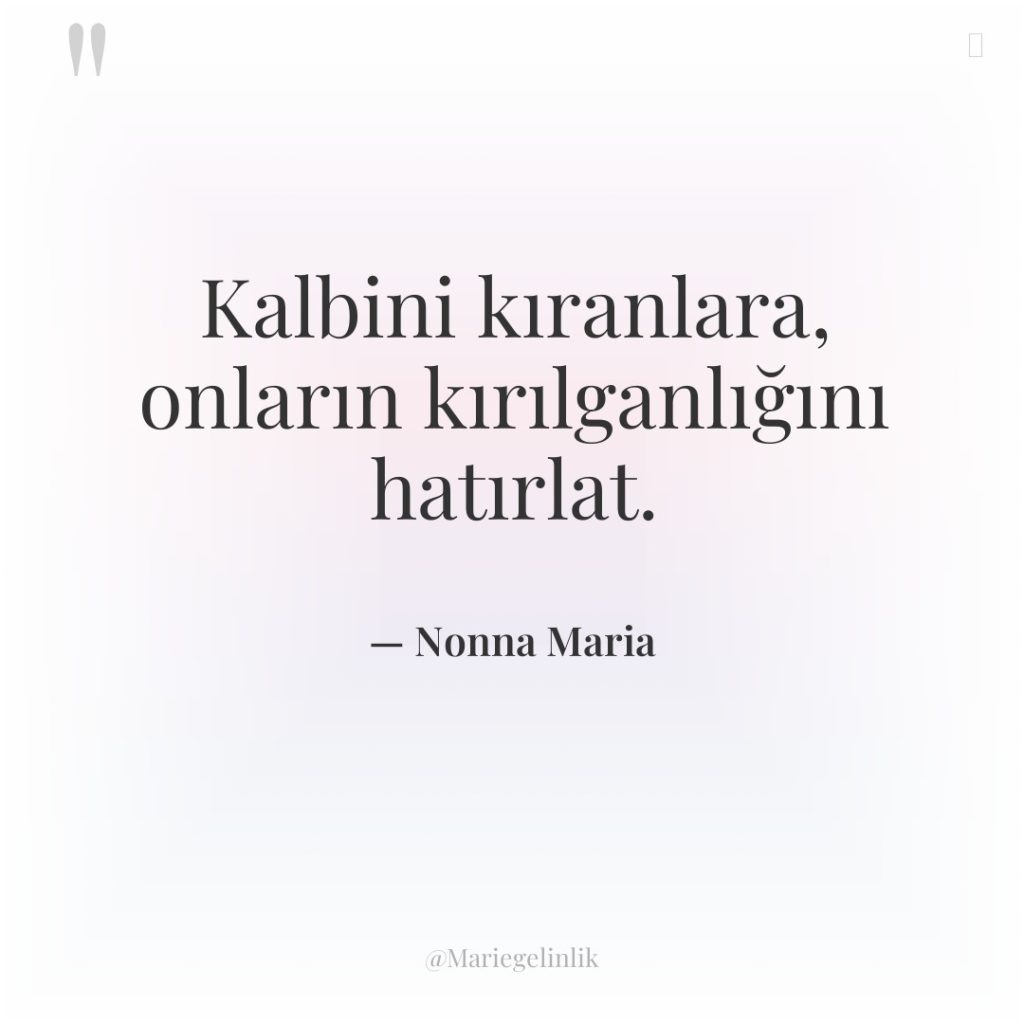 Kalbini kıranlara, onların kırılganlığını hatırlat.