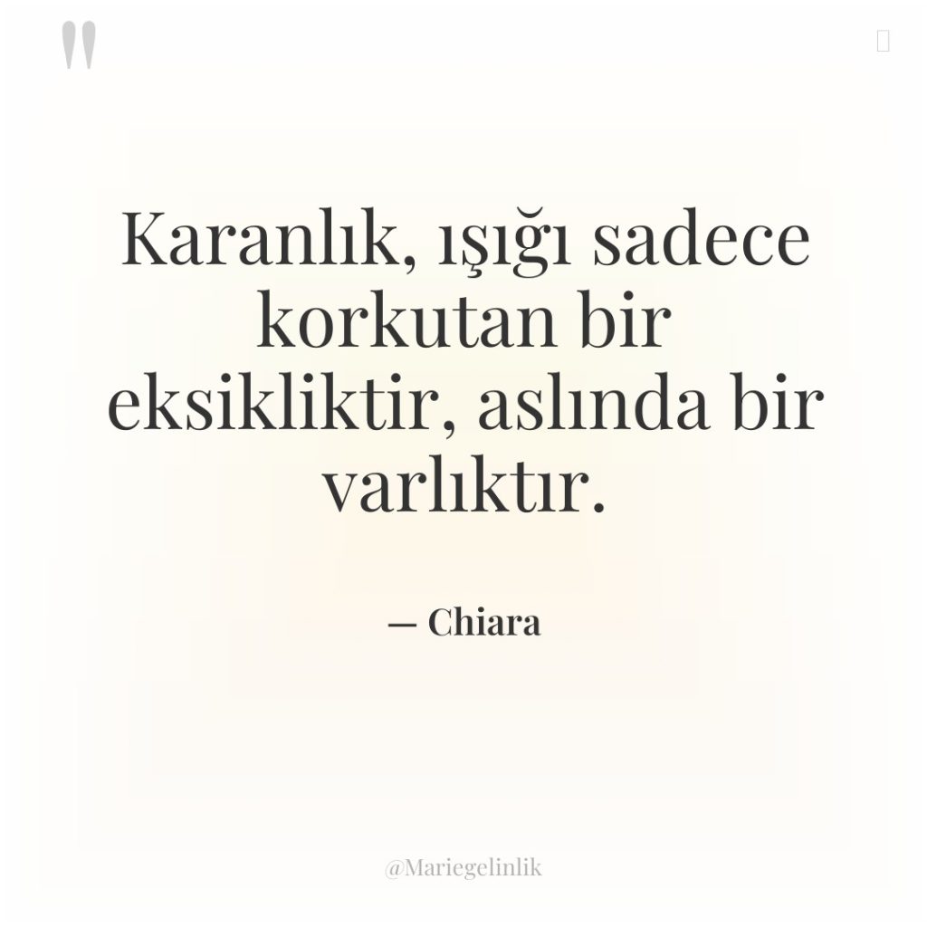 Karanlık, ışığı sadece korkutan bir eksikliktir, aslında bir varlıktır.