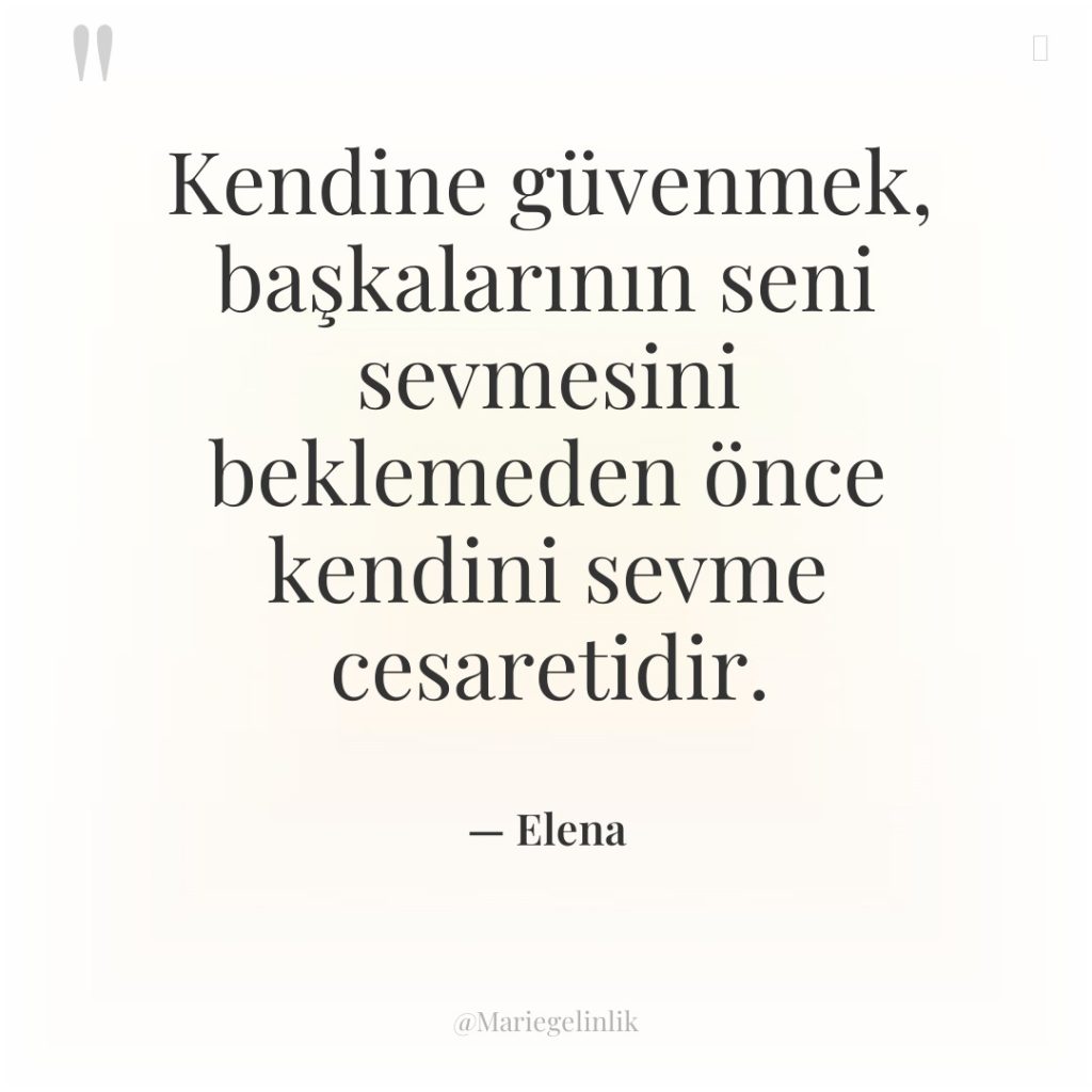 Kendine güvenmek, başkalarının seni sevmesini beklemeden önce kendini sevme cesaretidir.