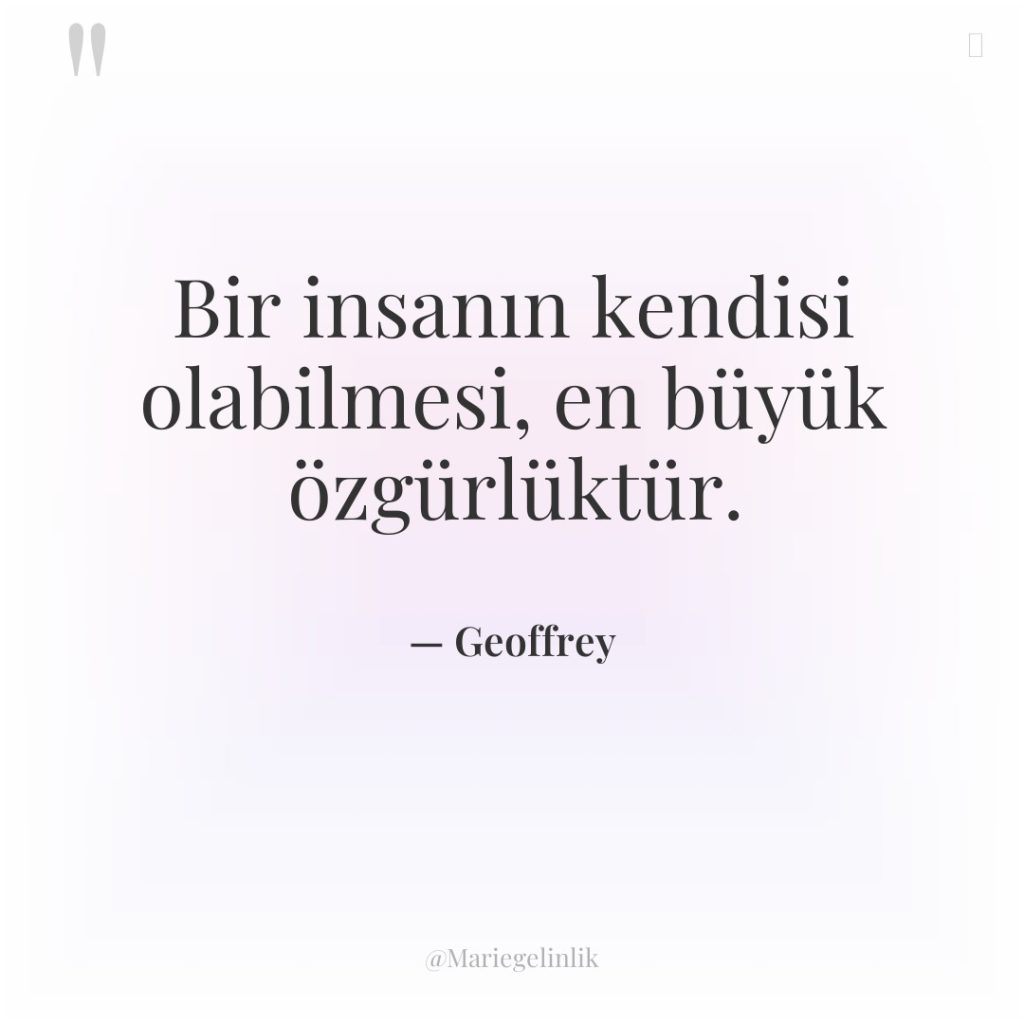 Bir insanın kendisi olabilmesi, en büyük özgürlüktür.