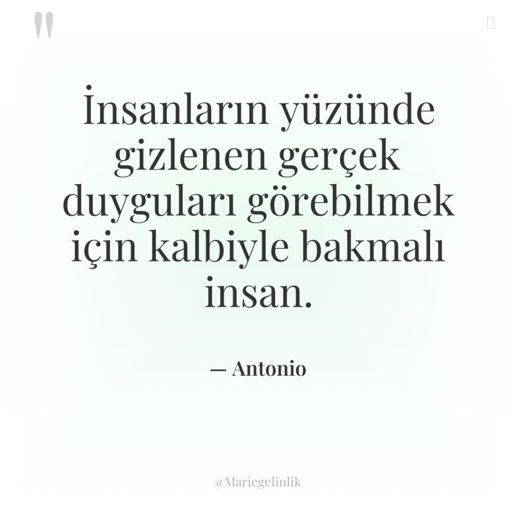 İnsanların yüzünde gizlenen gerçek duyguları görebilmek için kalbiyle bakmalı insan.