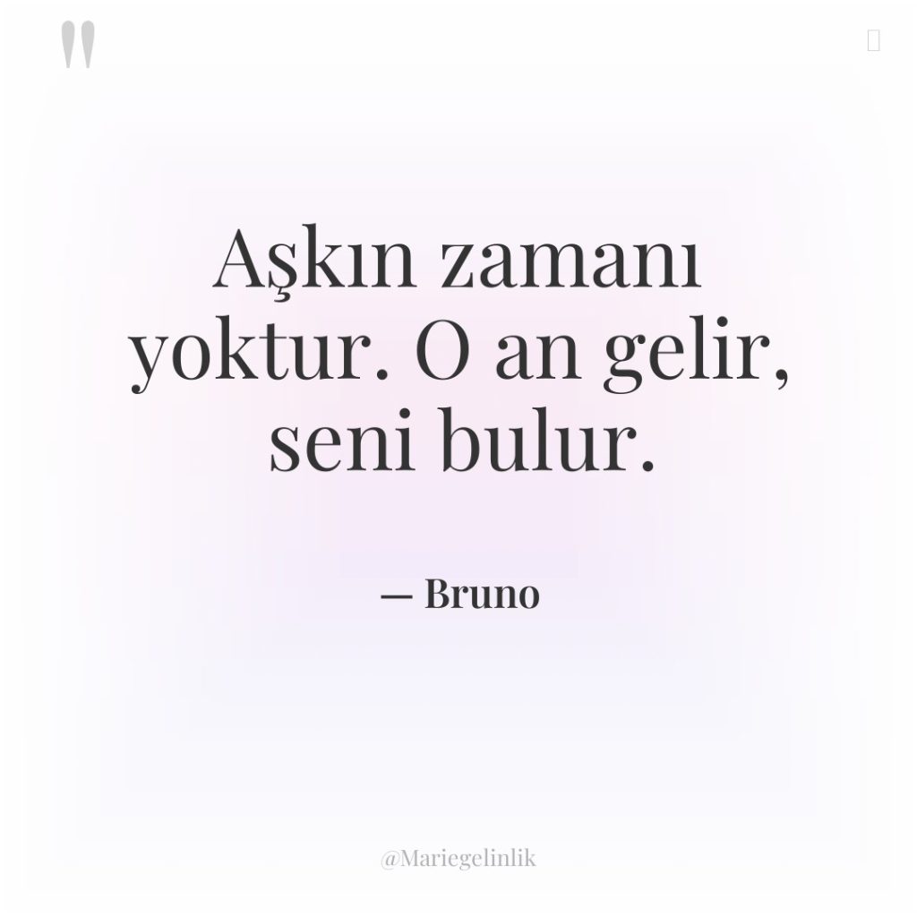 Aşkın zamanı yoktur. O an gelir, seni bulur.