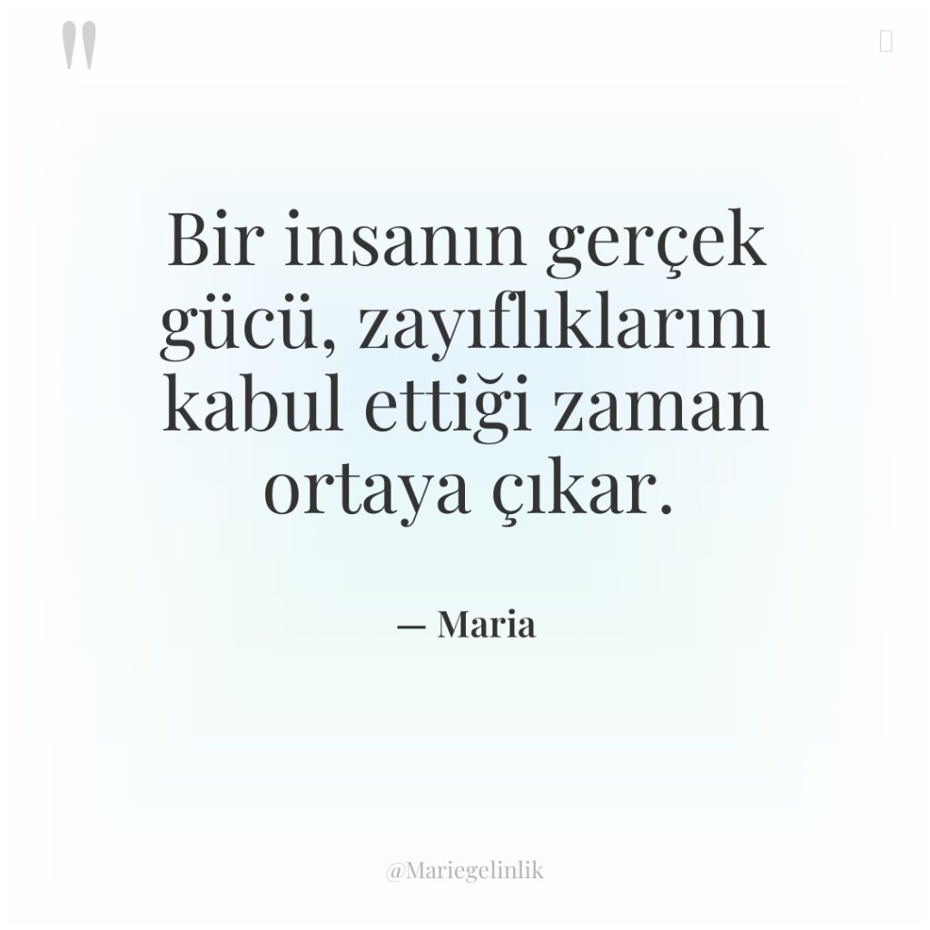 Bir insanın gerçek gücü, zayıflıklarını kabul ettiği zaman ortaya çıkar.