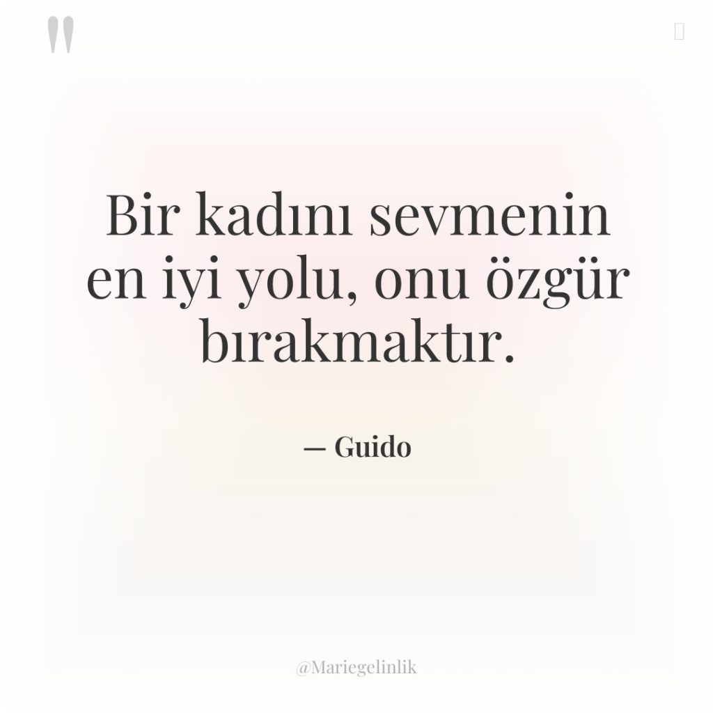 Bir kadını sevmenin en iyi yolu, onu özgür bırakmaktır.