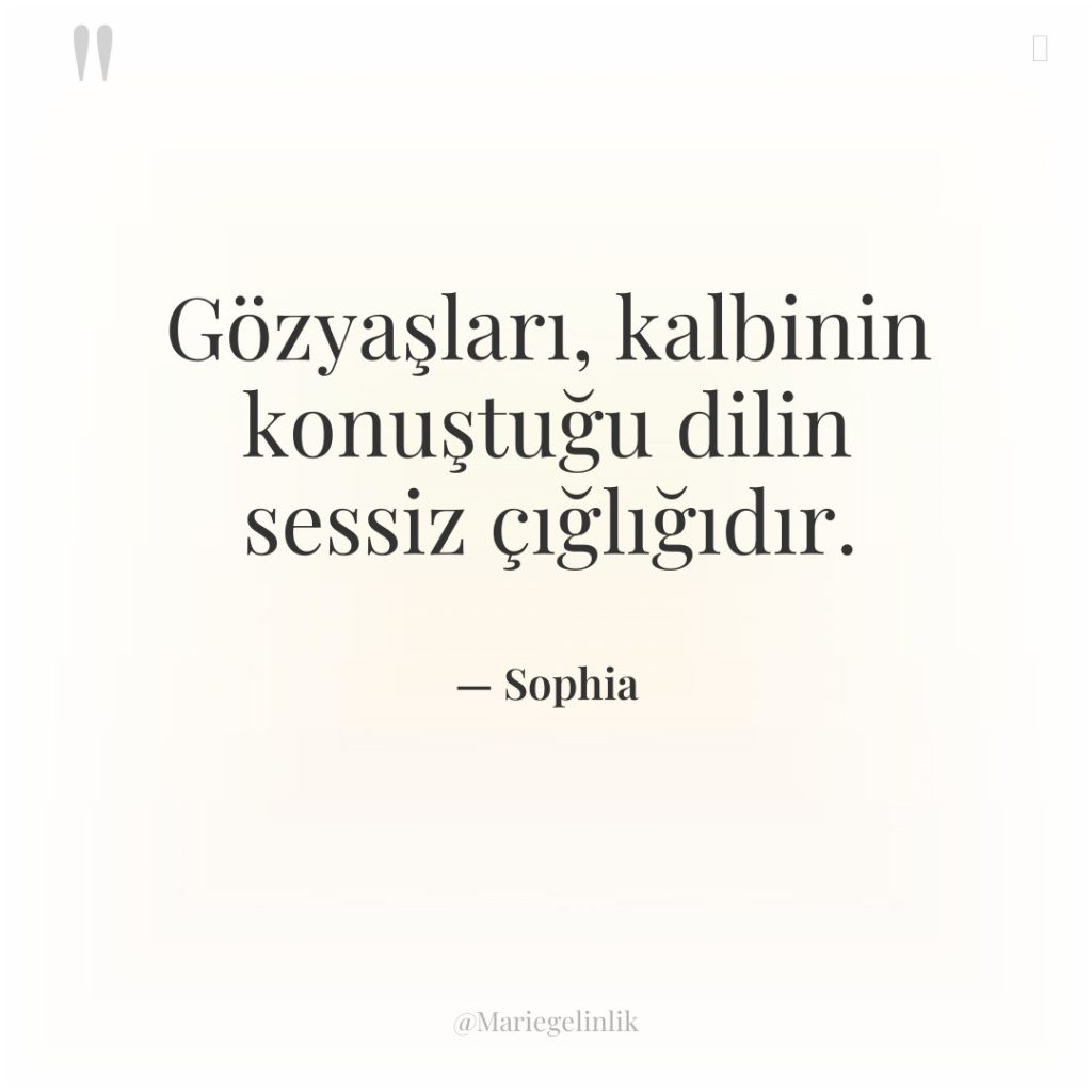 Gözyaşları, kalbinin konuştuğu dilin sessiz çığlığıdır.