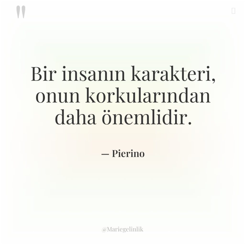 Bir insanın karakteri, onun korkularından daha önemlidir.