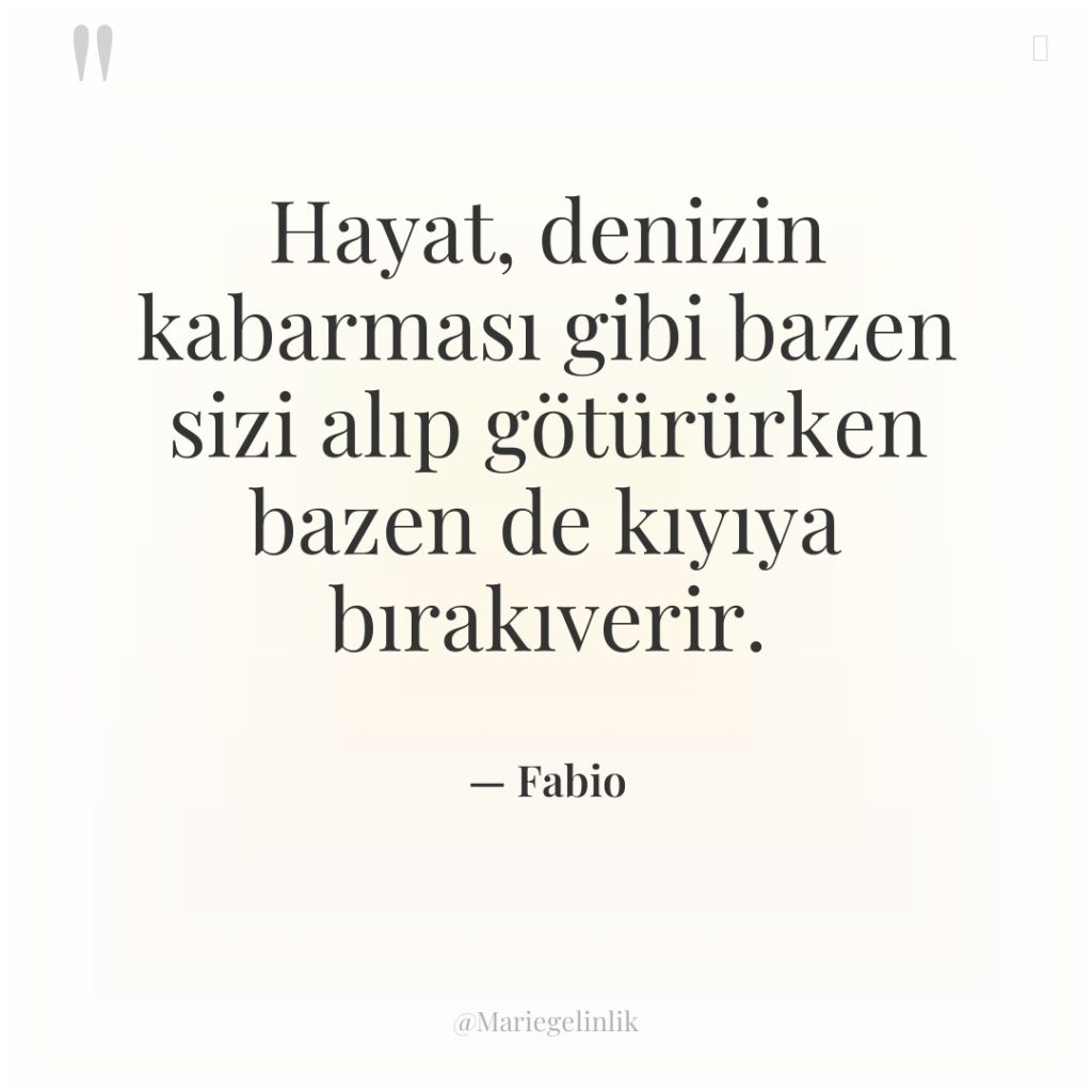 Hayat, denizin kabarması gibi bazen sizi alıp götürürken bazen de…