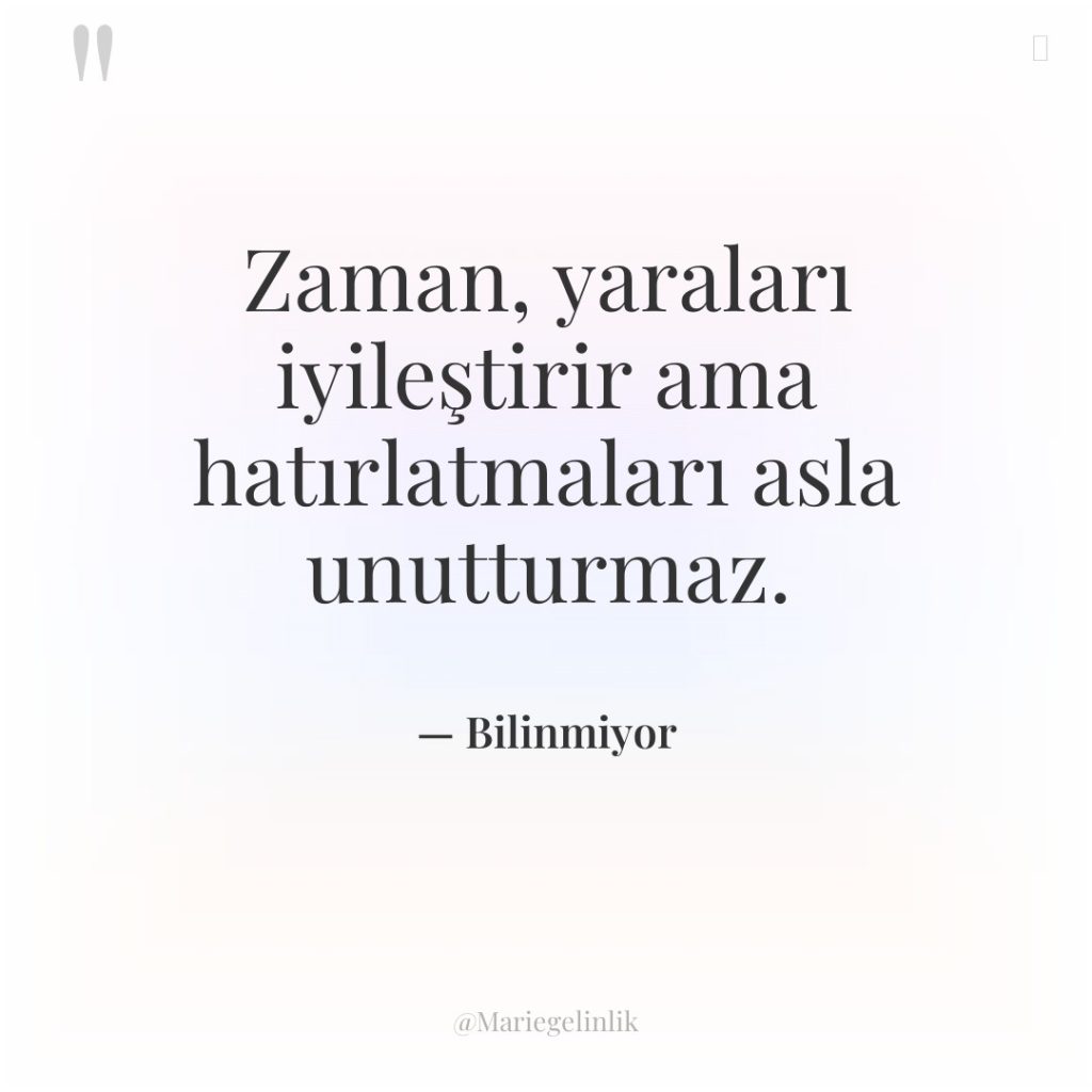 Zaman, yaraları iyileştirir ama hatırlatmaları asla unutturmaz.