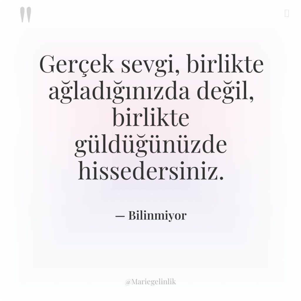 Gerçek sevgi, birlikte ağladığınızda değil, birlikte güldüğünüzde hissedersiniz.