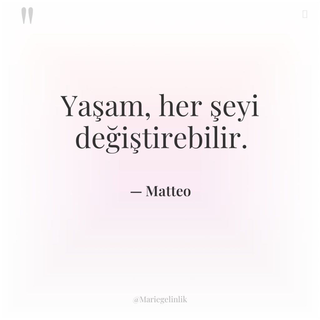 Yaşam, her şeyi değiştirebilir.