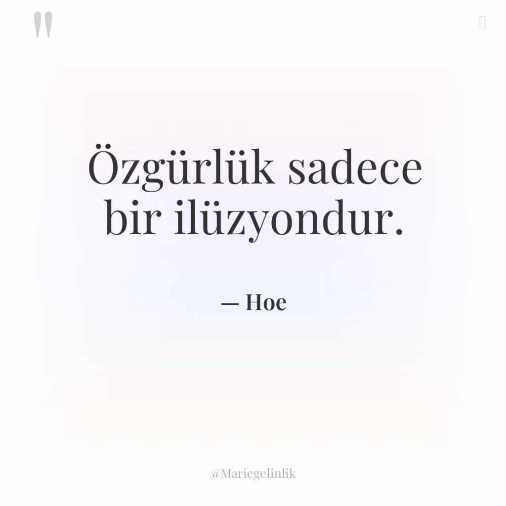 Özgürlük sadece bir ilüzyondur.