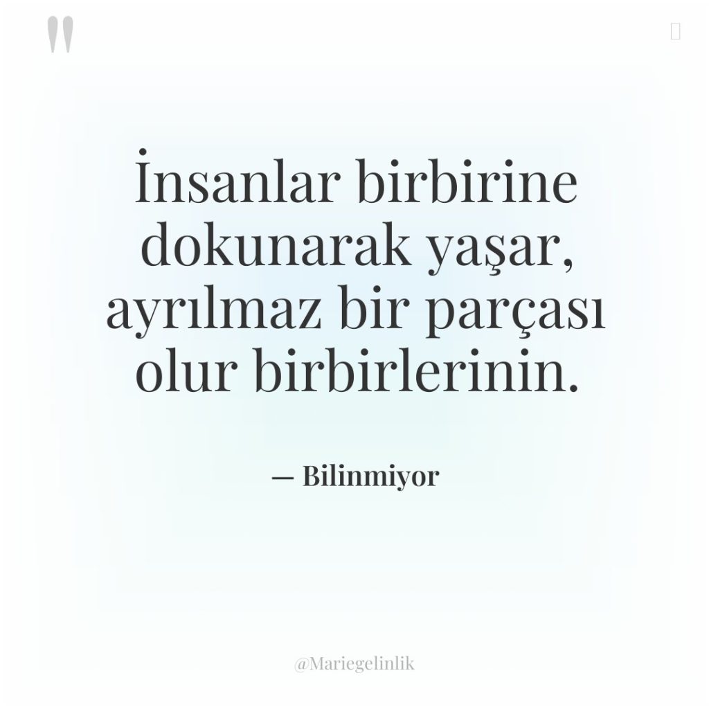 İnsanlar birbirine dokunarak yaşar, ayrılmaz bir parçası olur birbirlerinin.