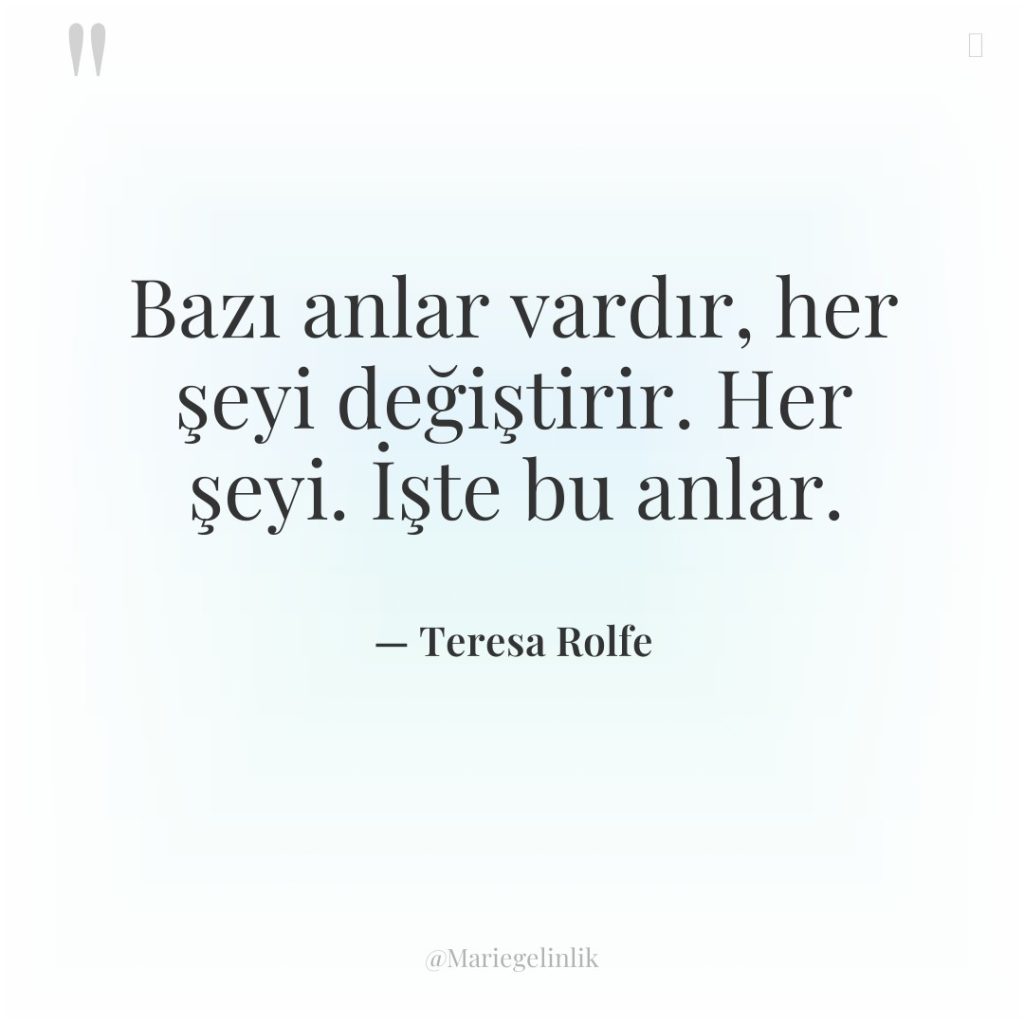 Bazı anlar vardır, her şeyi değiştirir. Her şeyi. İşte bu…