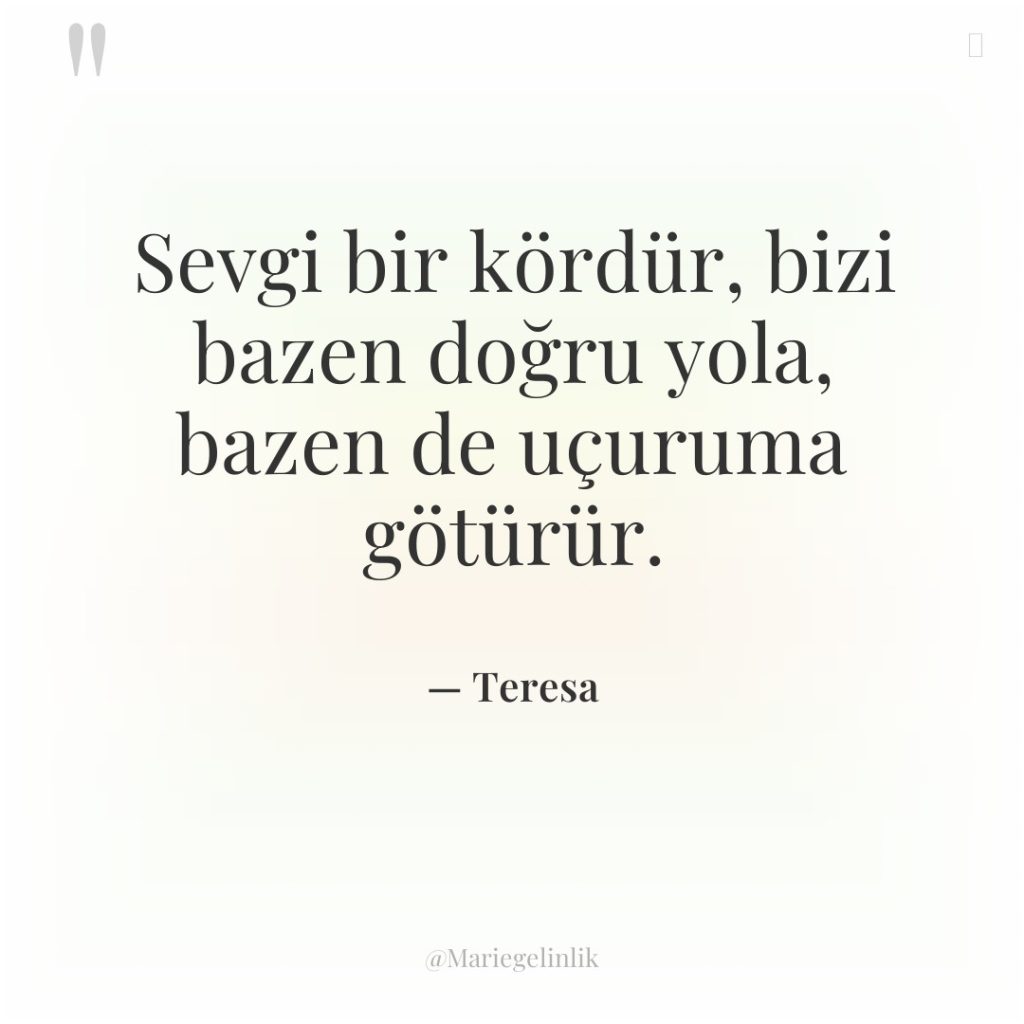 Sevgi bir kördür, bizi bazen doğru yola, bazen de uçuruma…