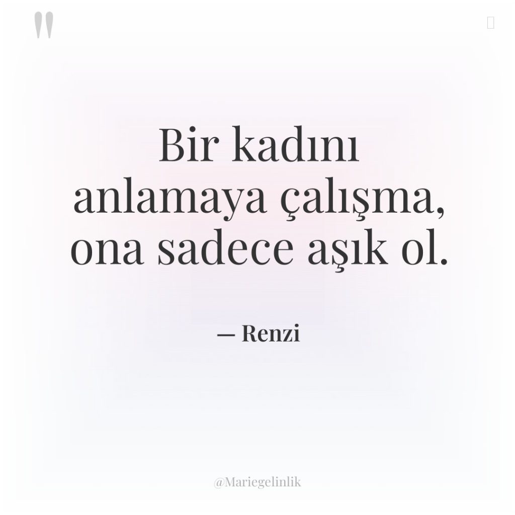 Bir kadını anlamaya çalışma, ona sadece aşık ol.