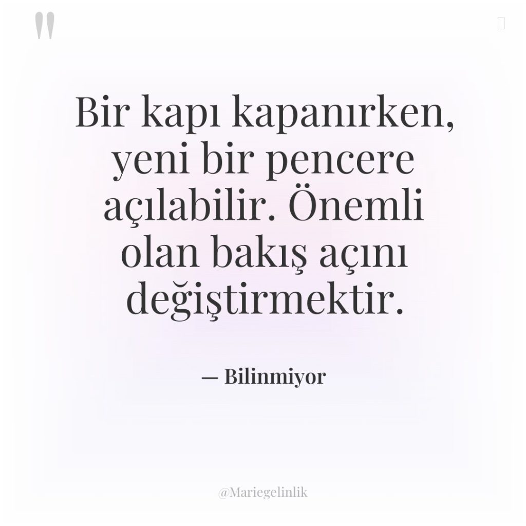 Bir kapı kapanırken, yeni bir pencere açılabilir. Önemli olan bakış…