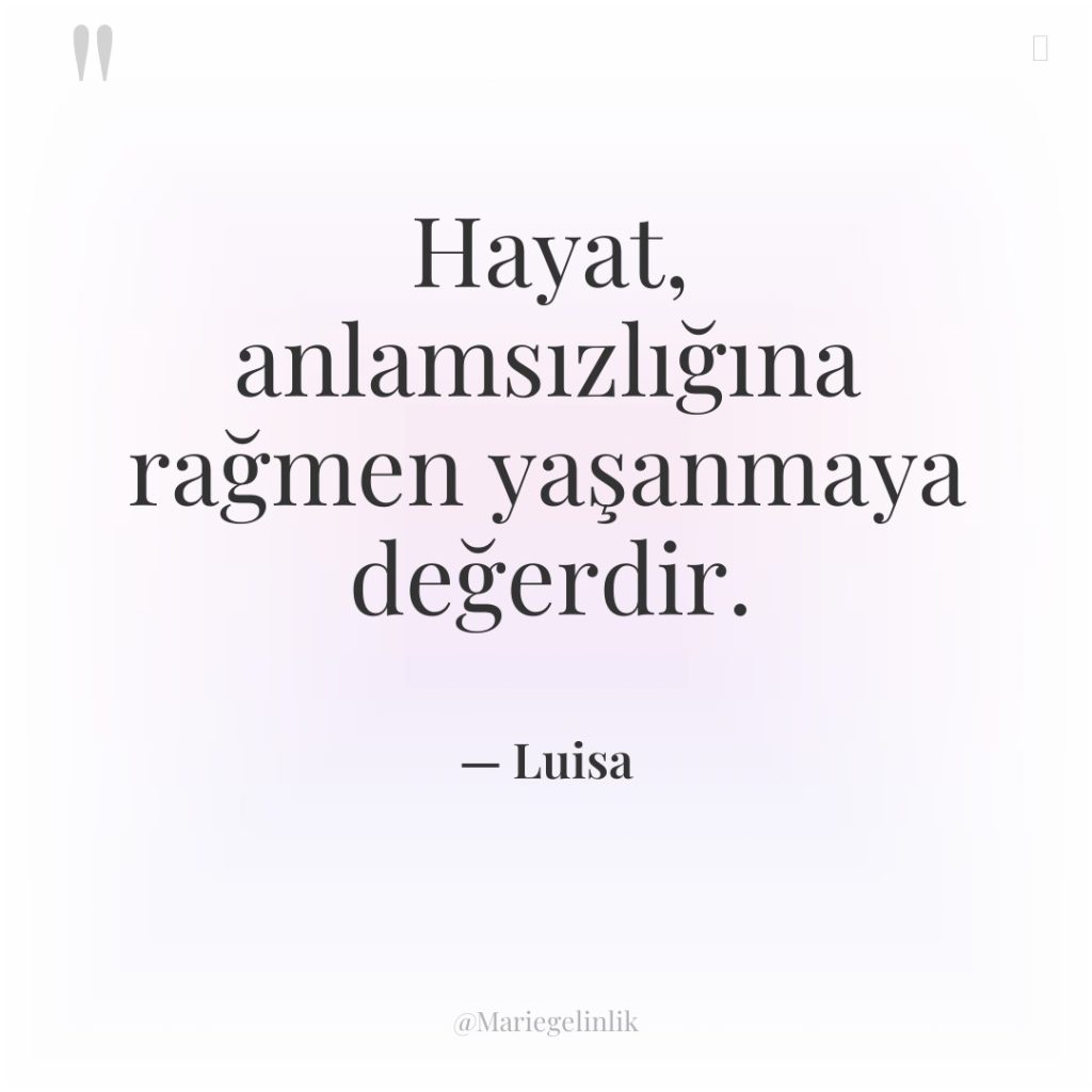 Hayat, anlamsızlığına rağmen yaşanmaya değerdir.