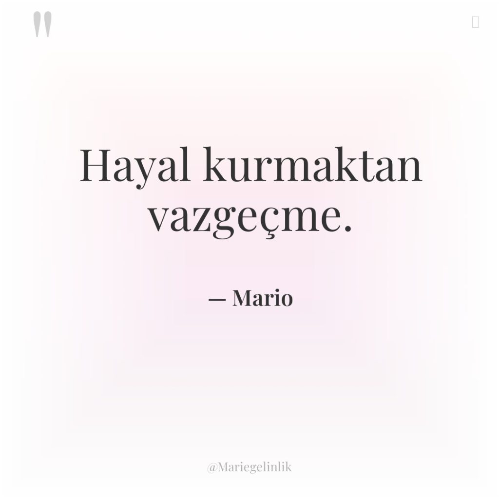 Hayal kurmaktan vazgeçme.