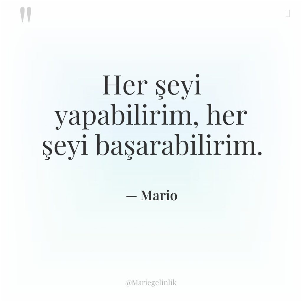 Her şeyi yapabilirim, her şeyi başarabilirim.