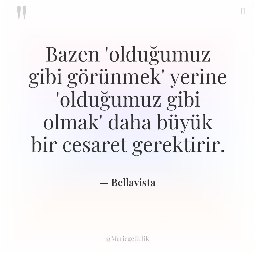Bazen ‘olduğumuz gibi görünmek’ yerine ‘olduğumuz gibi olmak’ daha büyük…