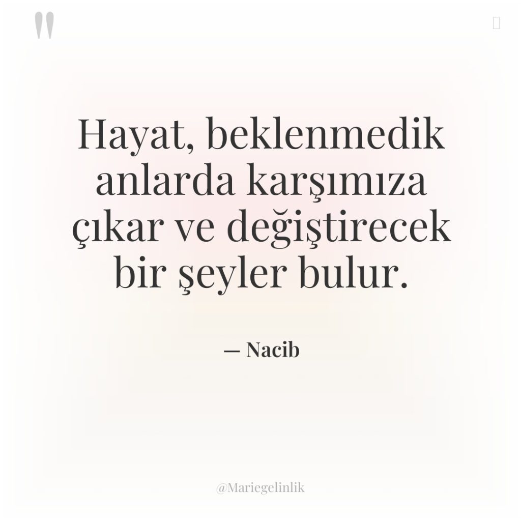 Hayat, beklenmedik anlarda karşımıza çıkar ve değiştirecek bir şeyler bulur.