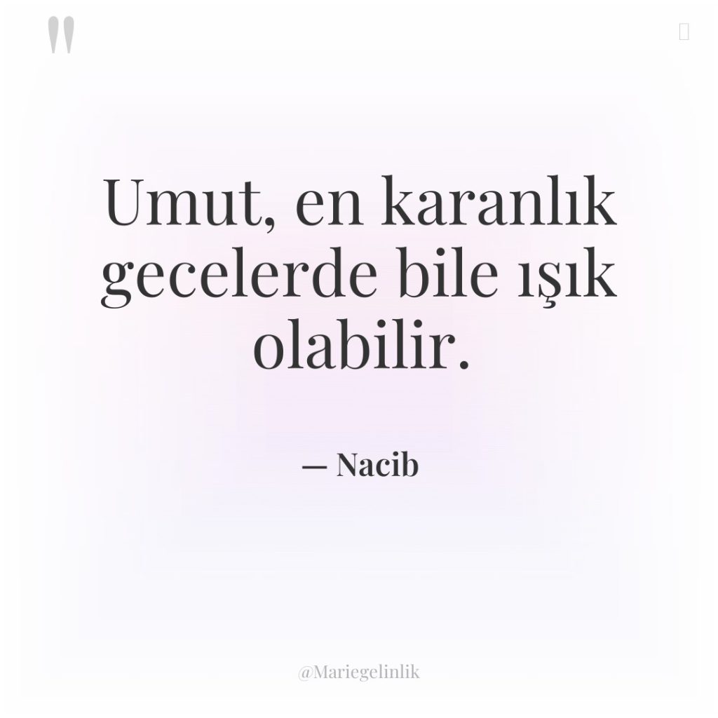 Umut, en karanlık gecelerde bile ışık olabilir.