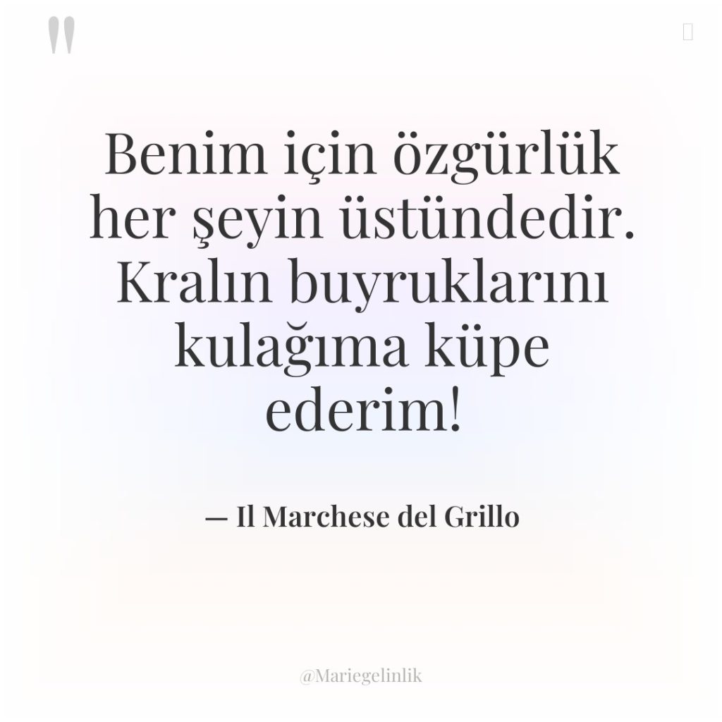 Benim için özgürlük her şeyin üstündedir. Kralın buyruklarını kulağıma küpe…