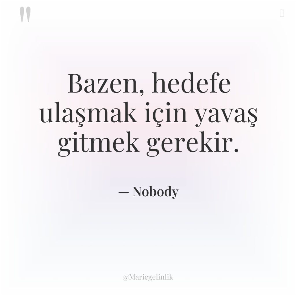 Bazen, hedefe ulaşmak için yavaş gitmek gerekir.