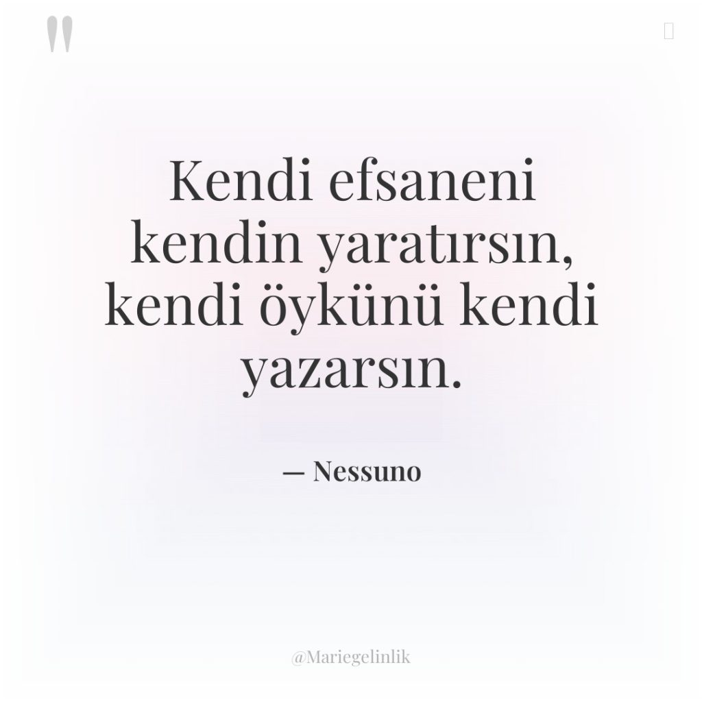 Kendi efsaneni kendin yaratırsın, kendi öykünü kendi yazarsın.