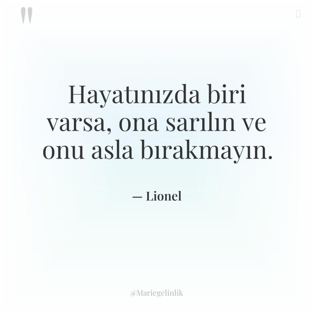 Hayatınızda biri varsa, ona sarılın ve onu asla bırakmayın.