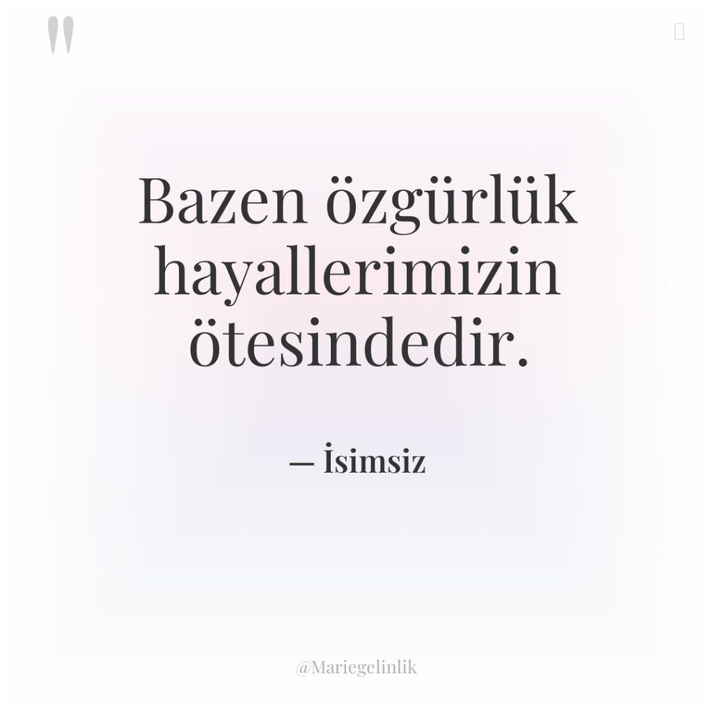 Bazen özgürlük hayallerimizin ötesindedir.